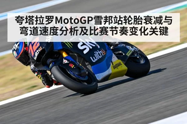 夸塔拉罗MotoGP雪邦站轮胎衰减与弯道速度分析及比赛节奏变化关键